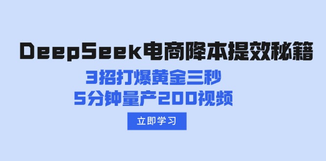 DeepSeek电商降本提效秘籍：3招打爆黄金三秒，5分钟量产200视频-蚂蚁汇资源分享项目网