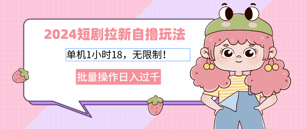 2024短剧拉新自撸玩法。单机1小时18，无限制，批量操作日入过千-蚂蚁汇资源分享项目网