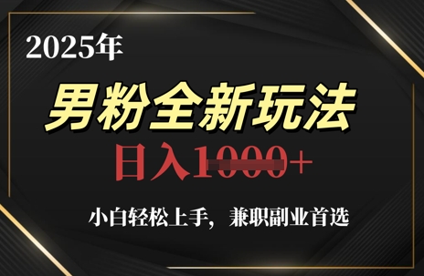 2025年男粉全新玩法，小白轻松上手，兼职副业首选，轻轻松松日入1k+-蚂蚁汇资源分享项目网