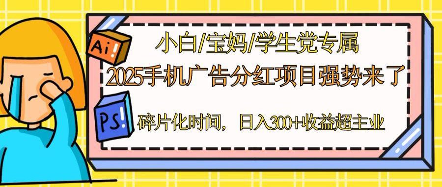 2025手机广告分红，一部手机日入300＋可矩阵！碎片化时间操作，副业超主业-蚂蚁汇资源分享项目网