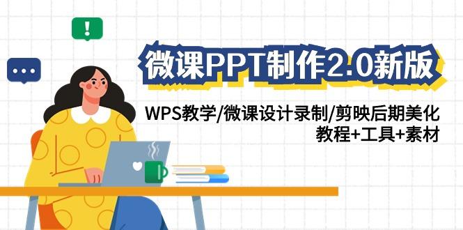 (9304期)微课PPT制作-2.0新版：WPS教学/微课设计录制/剪映后期美化/教程+工具+素材-蚂蚁汇资源分享项目网