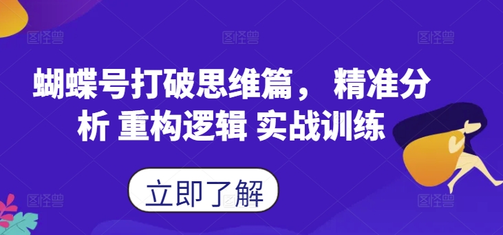 蝴蝶号打破思维篇， 精准分析 重构逻辑 实战训练-蚂蚁汇资源分享项目网
