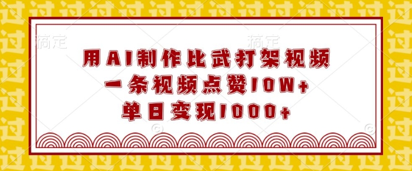 用AI制作比武打架视频，一条视频点赞10W+，单日变现1k【揭秘】-蚂蚁汇资源分享项目网