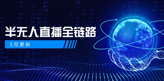 5月更新-半无人直播全链路：AI数字人+千川截流实战，女装选品与防违规…-蚂蚁汇资源分享项目网
