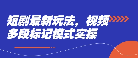 短剧最新玩法，视频多段标记模式实操-蚂蚁汇资源分享项目网