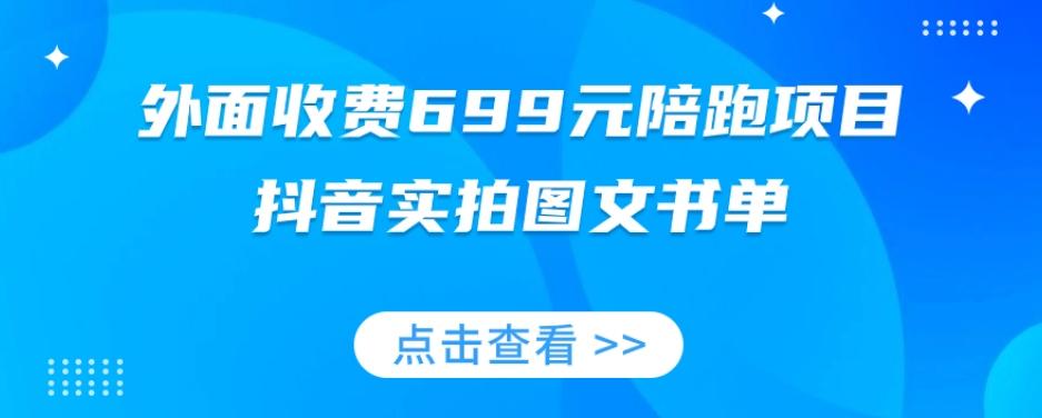 外面收费699元陪跑项目，抖音实拍图文书单，图文带货全攻略-蚂蚁汇资源分享项目网