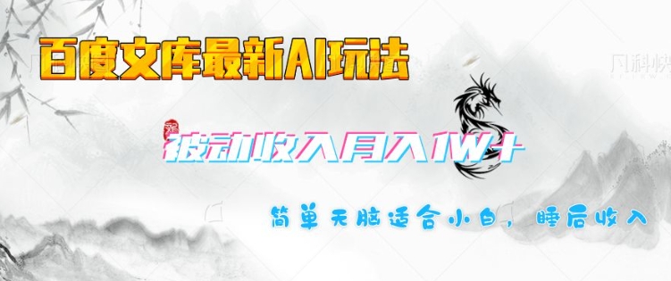 百度文库最新AI玩法,长期被动收入,月入1W,简单天脑适合小白