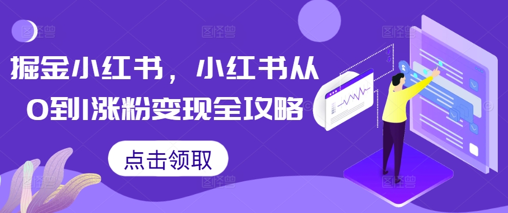 掘金小红书，小红书从0到1涨粉变现全攻略-蚂蚁汇资源分享项目网