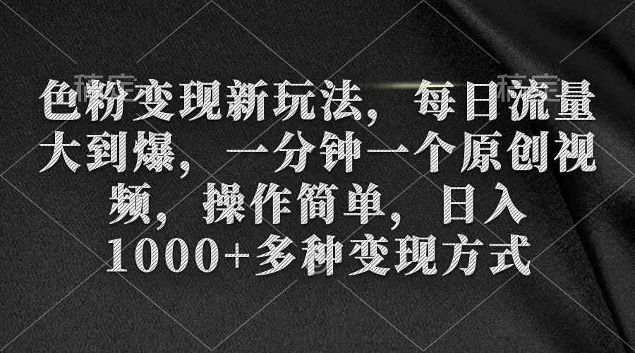 (9282期)色粉变现新玩法，每日流量大到爆，一分钟一个原创视频，操作简单，日入1…-蚂蚁汇资源分享项目网