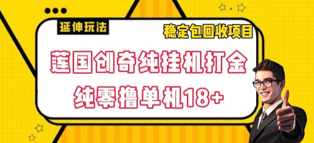 莲国创奇纯挂机打金，纯零撸单机18+，稳定包回收项目【揭秘】-蚂蚁汇资源分享项目网