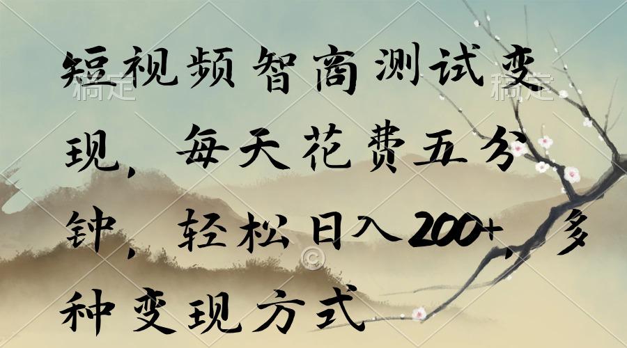 短视频智商测试变现，每天花费五分钟，轻松日入200+，多种变现方式-蚂蚁汇资源分享项目网