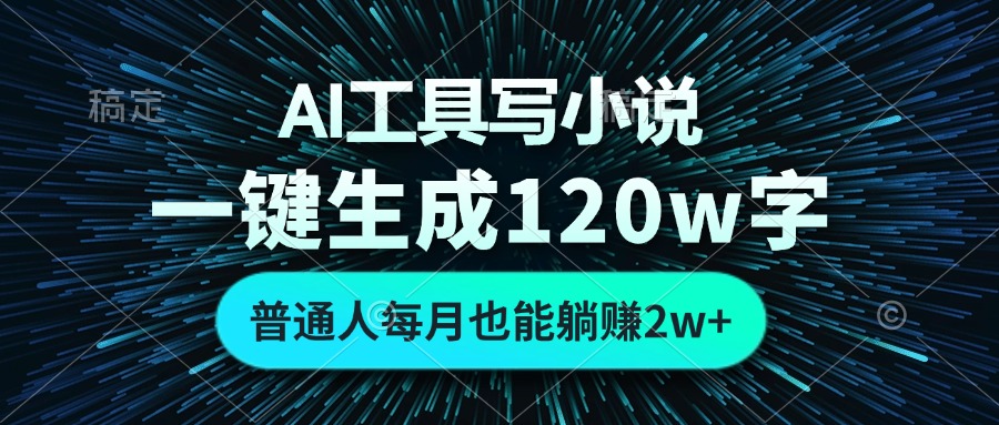 AI工具写小说，一键生成120万字，普通人每月也能躺赚2w+-蚂蚁汇资源分享项目网
