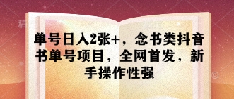 单号日入2张+，念书类抖音书单号项目，全网首发，新手操作性强-蚂蚁汇资源分享项目网