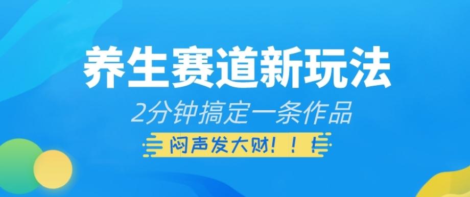 养生赛道新玩法，2分钟搞定一条作品，闷声发大财【揭秘】-蚂蚁汇资源分享项目网