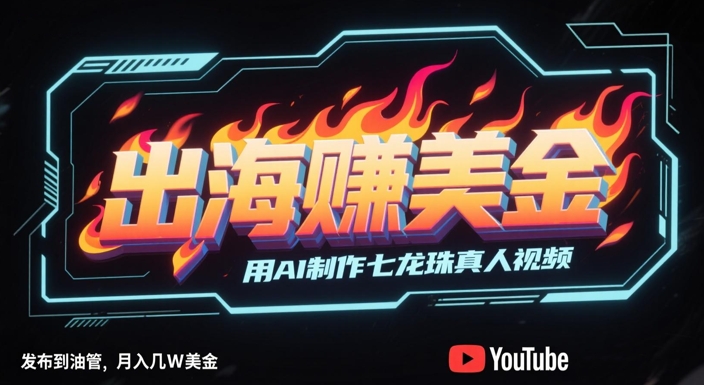 出海挣美金，用AI制作七龙珠真人视频，发布到油管，条条爆火，月入几W美刀-蚂蚁汇资源分享项目网