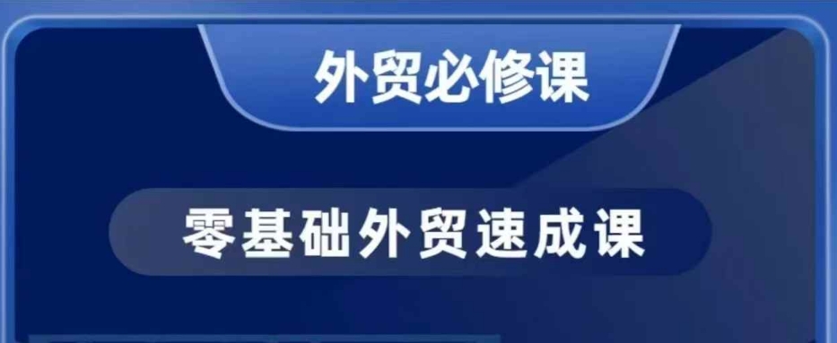 零基础外贸必修课，开发客户商务谈单实战，40节课手把手教-蚂蚁汇资源分享项目网