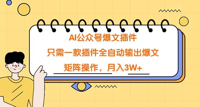 (9248期)AI公众号爆文插件，只需一款插件全自动输出爆文，矩阵操作，月入3W+-蚂蚁汇资源分享项目网