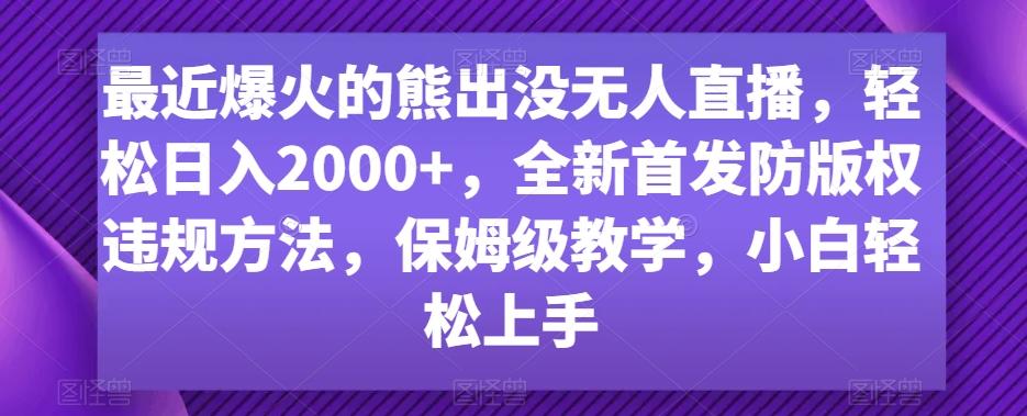 最近爆火的熊出没无人直播，轻松日入2000+，全新首发防版权违规方法【揭秘】-蚂蚁汇资源分享项目网