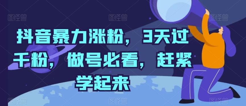 抖音暴力涨粉，3天过千粉，做号必看，赶紧学起来【揭秘】-蚂蚁汇资源分享项目网