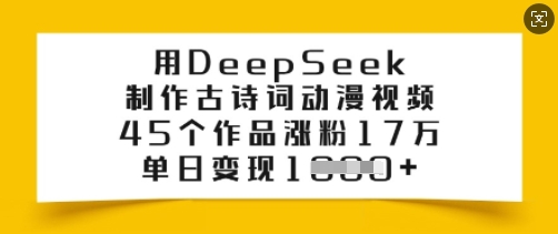 用DeepSeek制作古诗词动漫视频，45个作品涨粉17万，单日变现多张-蚂蚁汇资源分享项目网