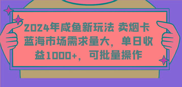 2024年咸鱼新玩法 卖烟卡 蓝海市场需求量大，单日收益1000+，可批量操作-蚂蚁汇资源分享项目网
