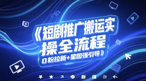短剧推广搬运实操全流程，0粉拉新+星图强引导-蚂蚁汇资源分享项目网
