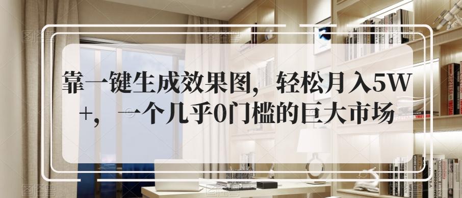 靠一键生成效果图，轻松月入5W+，一个几乎0门槛的巨大市场-蚂蚁汇资源分享项目网