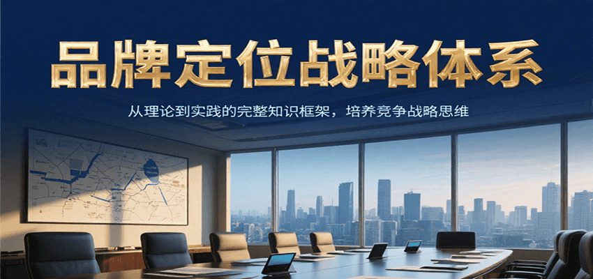 品牌定位战略体系，从理论到实践的完整知识框架，培养产品竞争战略思维-蚂蚁汇资源分享项目网