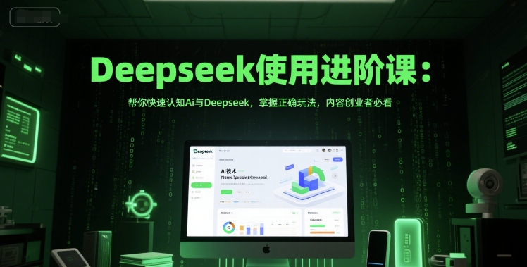 Deepseek使用进阶课：帮你快速认知Ai与Deepseek，掌握正确玩法，内容创业者必看-蚂蚁汇资源分享项目网