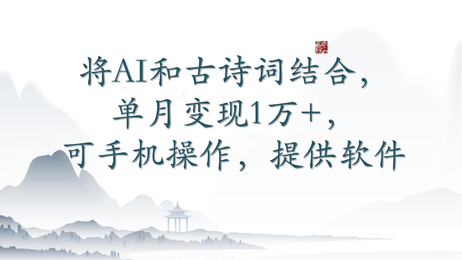将AI和古诗词结合，单月变现1万+，可手机操作，附送软件-蚂蚁汇资源分享项目网