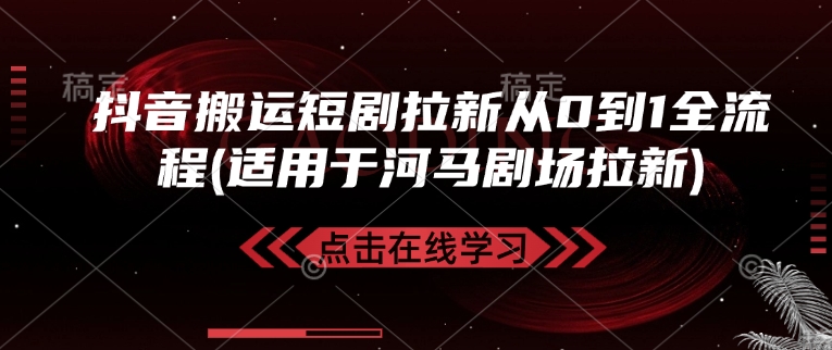 抖音搬运短剧拉新从0到1全流程(适用于河马剧场拉新)-蚂蚁汇资源分享项目网