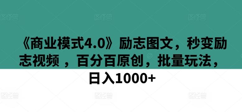 《商业模式4.0》励志图文，秒变励志视频 ，百分百原创，批量玩法，日入1000+【揭秘】-蚂蚁汇资源分享项目网