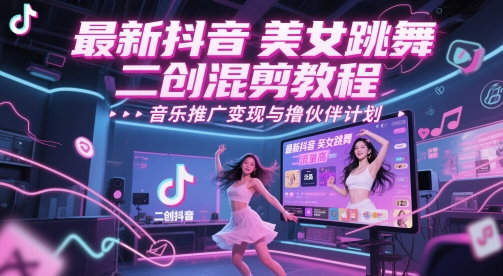 最新抖音美女跳舞二创混剪教程，流量高，音乐推广变现与撸伙伴计划-蚂蚁汇资源分享项目网