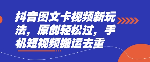 抖音图文卡视频新玩法，原创轻松过，手机短视频搬运去重-蚂蚁汇资源分享项目网