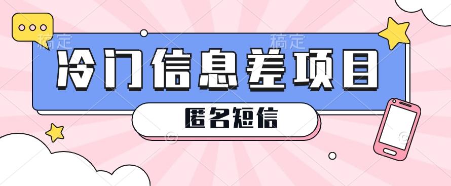 利用信息差操作的冷门赚钱项目，揭秘“匿名短信”日赚几十几百的玩法-蚂蚁汇资源分享项目网