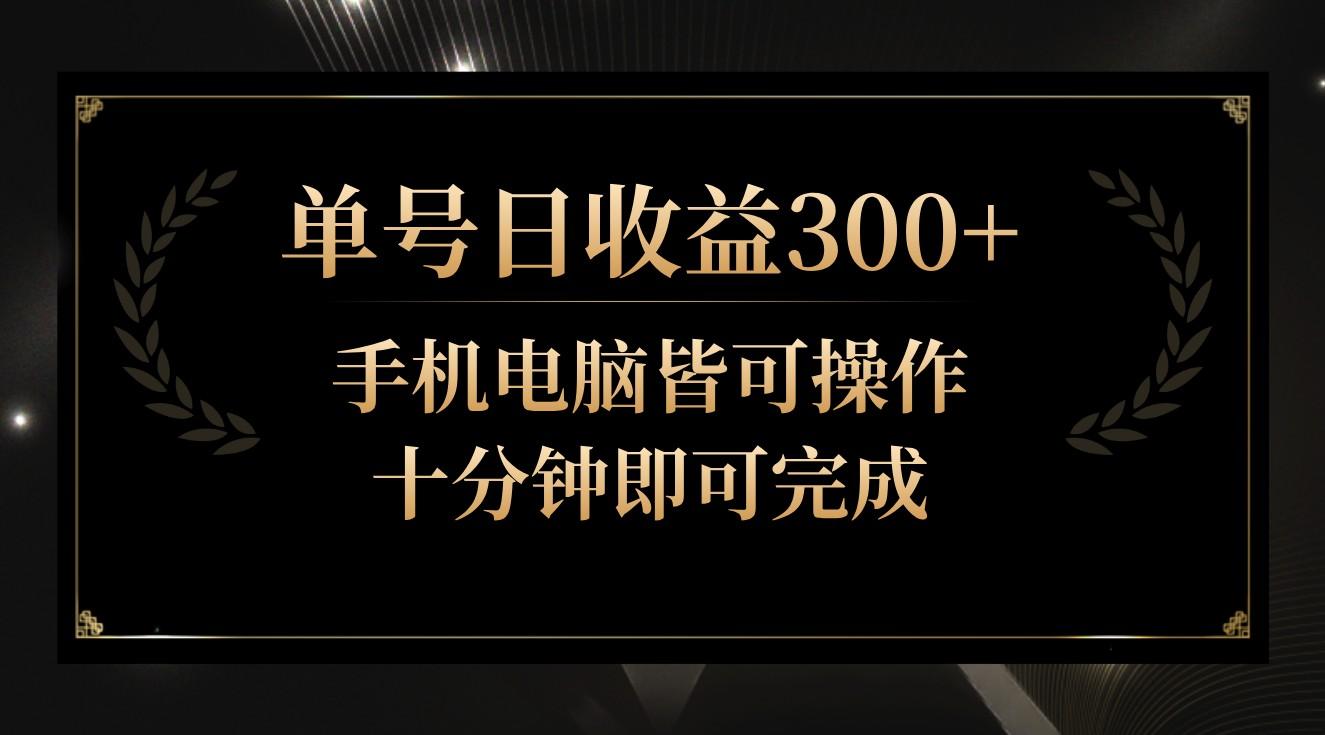 单号日收益300+，全天24小时操作，单号十分钟即可完成，秒上手！-蚂蚁汇资源分享项目网