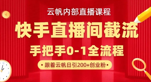 云帆内部直播课·快手直播间截流玩法，日引100+创业粉-蚂蚁汇资源分享项目网
