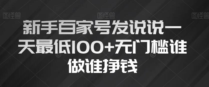新手百家号发说说一天最低100+无门槛谁做谁挣钱-蚂蚁汇资源分享项目网