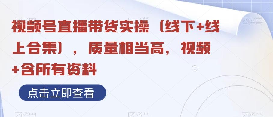 视频号直播带货实操（线下+线上合集），质量相当高，视频+含所有资料-蚂蚁汇资源分享项目网