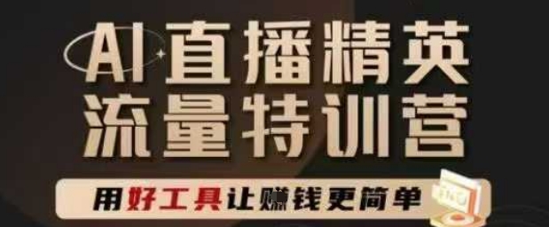 AI直播精英官方特训营，直播底层逻辑和ai实操技巧，用好工具让挣米更简单-蚂蚁汇资源分享项目网