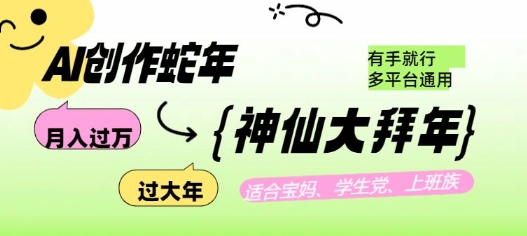 AI创作蛇年各路神仙大拜年，月入过万，有手就行，多平台通用！-蚂蚁汇资源分享项目网