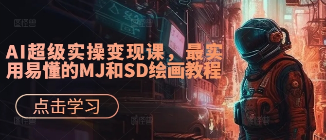 AI超级实操变现课，最实用易懂的MJ和SD绘画教程-蚂蚁汇资源分享项目网