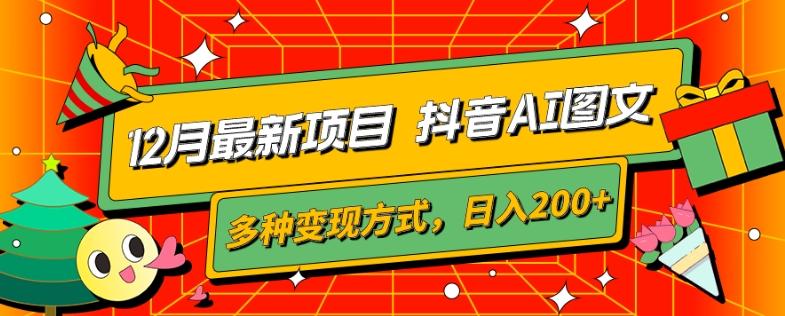 12月最新项目，抖音AI图文，自带爆款流量，多种变现方式，日入200+-蚂蚁汇资源分享项目网