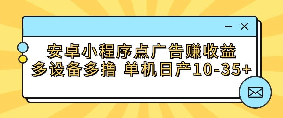 安卓小程序点广告赚收益,多设备多撸 单机日产10-35+-蚂蚁汇资源分享项目网