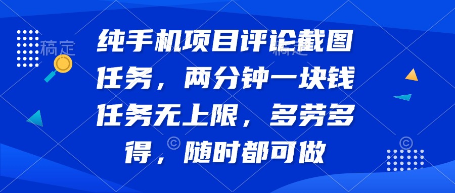 纯手机项目评论截图任务，两分钟一块钱 任务无上限多劳多得，随时随地…-蚂蚁汇资源分享项目网