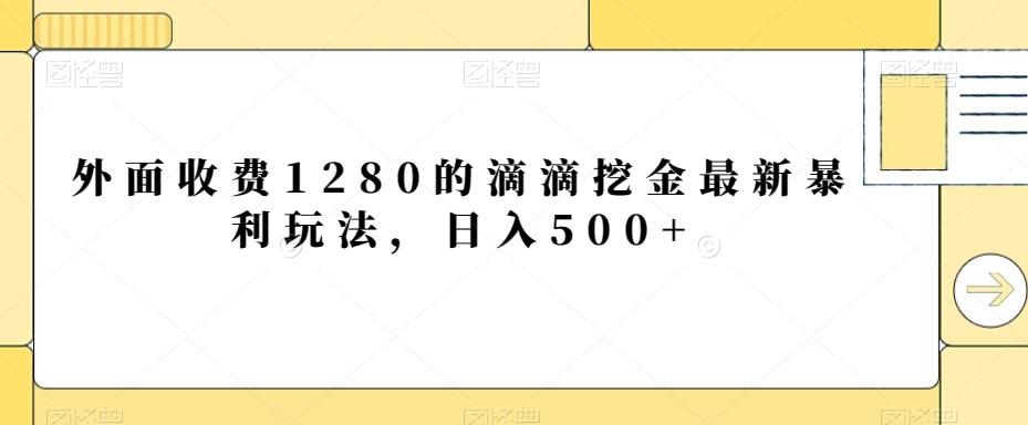外面收费1280的滴滴挖金最新暴利玩法，日入500+-蚂蚁汇资源分享项目网