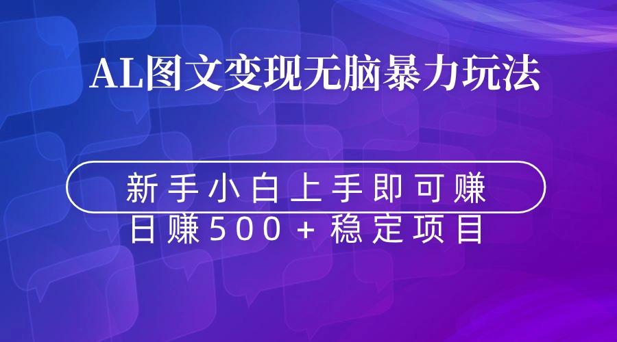 无脑暴力Al图文变现  上手即赚  日赚500＋-蚂蚁汇资源分享项目网