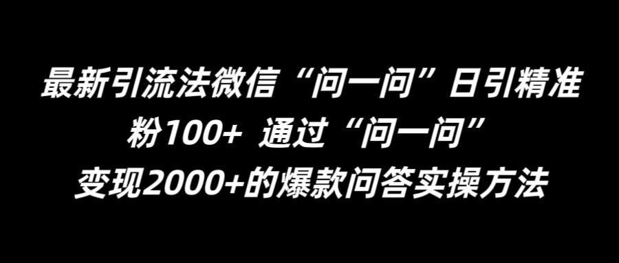 最新引流法微信“问一问”日引精准粉100+  通过“问一问”【揭秘】-蚂蚁汇资源分享项目网