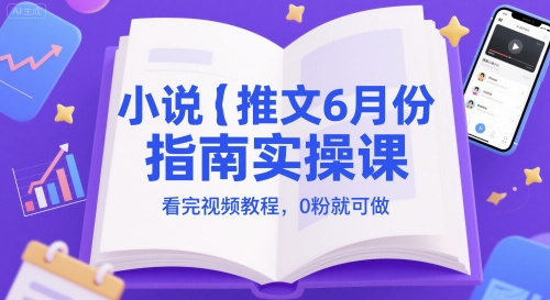 小说推文6月份指南实操课，看完视频教程，0粉就可做-蚂蚁汇资源分享项目网