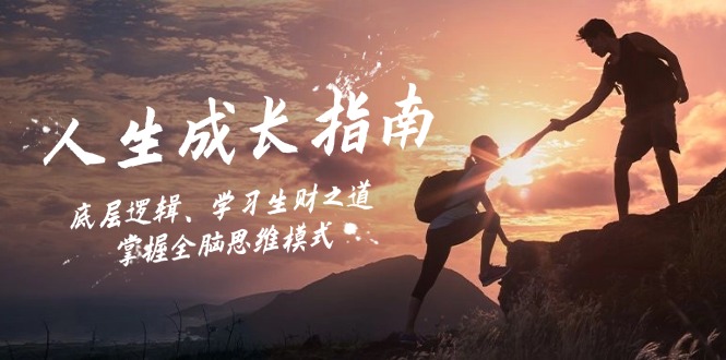 人生成长指南：底层逻辑、学习生财之道，掌握全脑思维模式-蚂蚁汇资源分享项目网